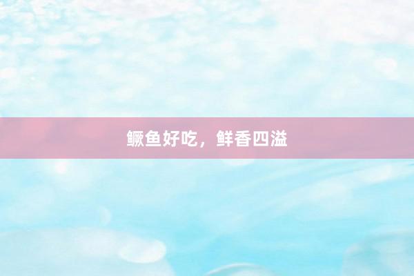 鳜鱼好吃，鲜香四溢