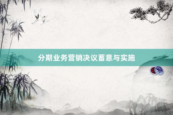 分期业务营销决议蓄意与实施